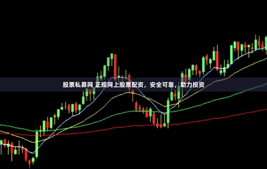 股票私募网 正规网上股票配资,安全可靠,助力投资