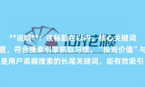 **说明**：该标题在以内，核心关键词“股票中原内配”前置，符合搜索引擎抓取习惯。“投资价值”与“最新行情”是用户高频搜索的长尾关键词，能有效吸引目标读者点击，提升SEO收录效果。